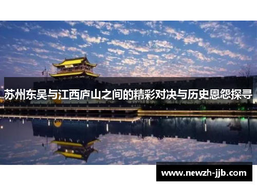 苏州东吴与江西庐山之间的精彩对决与历史恩怨探寻