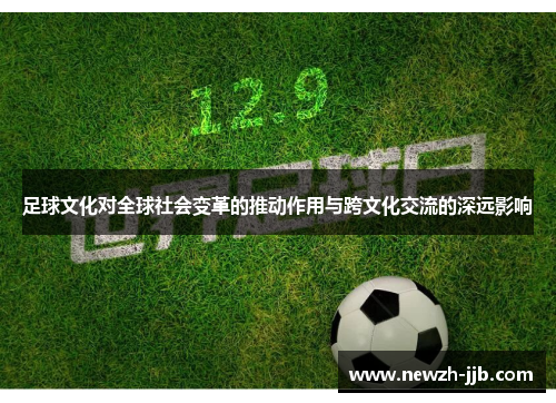 足球文化对全球社会变革的推动作用与跨文化交流的深远影响