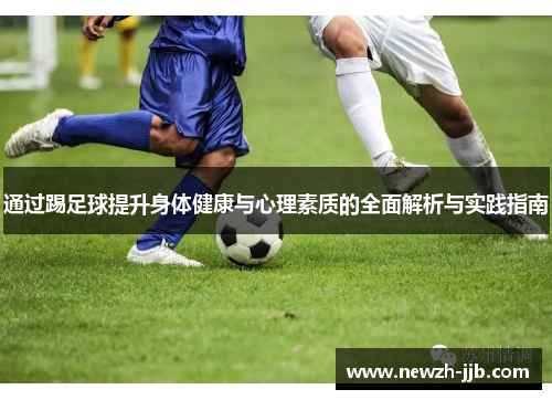通过踢足球提升身体健康与心理素质的全面解析与实践指南 通过踢足球提升身体健康与心理素质的全面解析与实践指南
