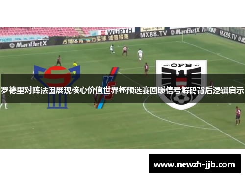罗德里对阵法国展现核心价值世界杯预选赛回暖信号解码背后逻辑启示