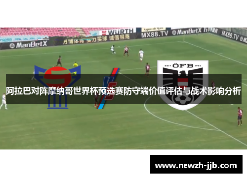 阿拉巴对阵摩纳哥世界杯预选赛防守端价值评估与战术影响分析