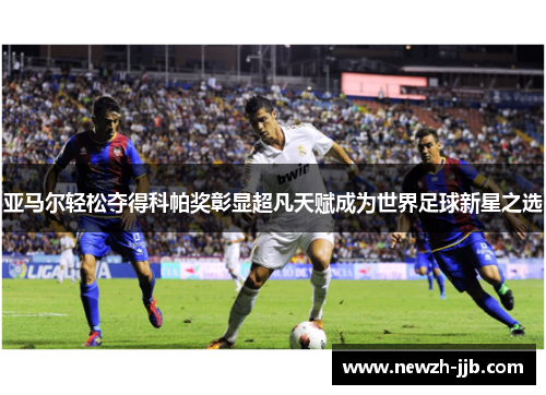 亚马尔轻松夺得科帕奖彰显超凡天赋成为世界足球新星之选