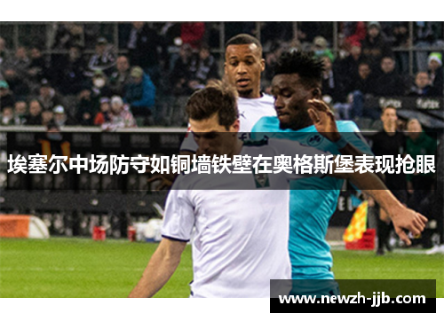 埃塞尔中场防守如铜墙铁壁在奥格斯堡表现抢眼