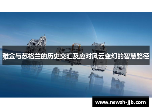 雅金与苏格兰的历史交汇及应对风云变幻的智慧路径 雅金与苏格兰的历史交汇及应对风云变幻的智慧路径